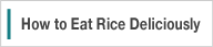 How to Eat Rice Deliciously